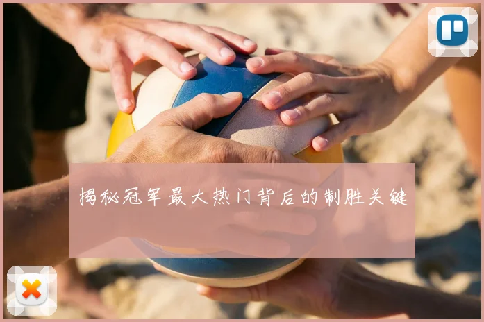 揭秘冠军最大热门背后的制胜关键